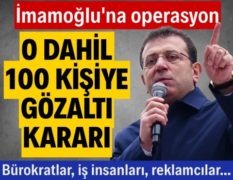 Ekrem İmamoğlu ve 99 isim hakkında gözaltı kararı